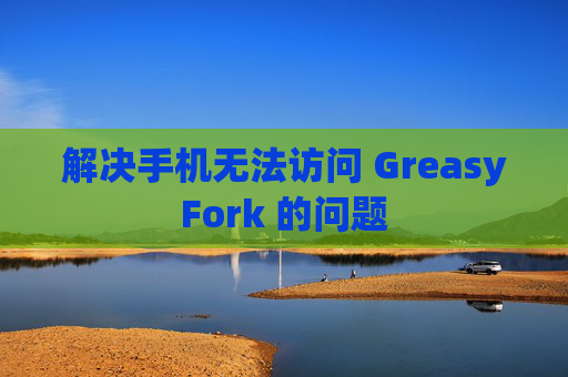 解决手机无法访问 GreasyFork 的问题